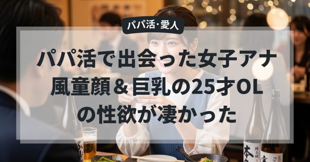 パパ活で出会った女子アナ風童顔＆巨乳の25才OLの性欲が凄かった